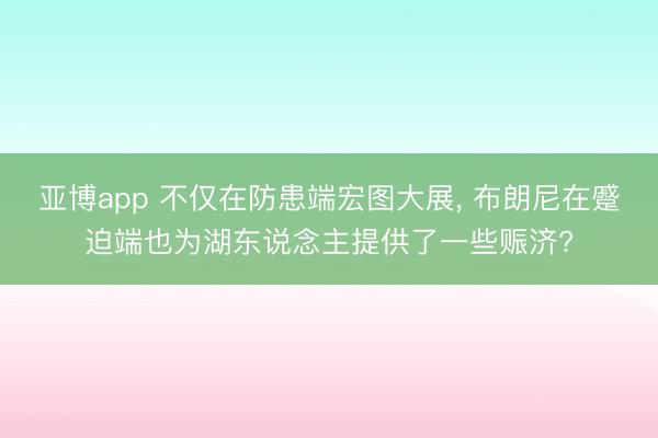 亚博app 不仅在防患端宏图大展, 布朗尼在蹙迫端也为湖东说念主提供了一些赈济?